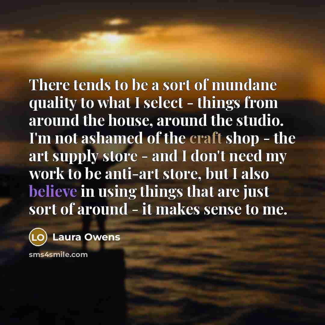“There tends to be a sort of mundane quality to…” quote by Laura Owens