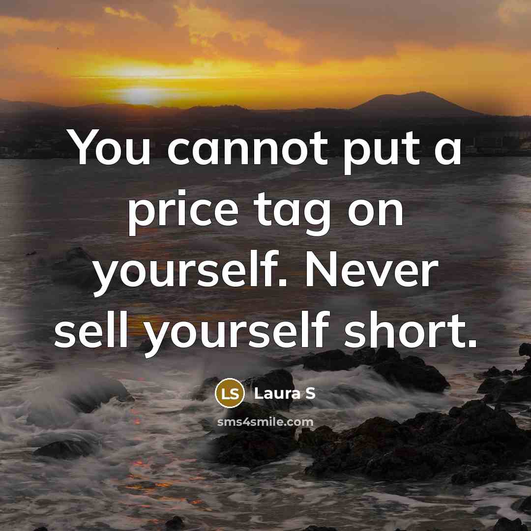 “You cannot put a price tag on yourself. Never sell…” quote by Laura S