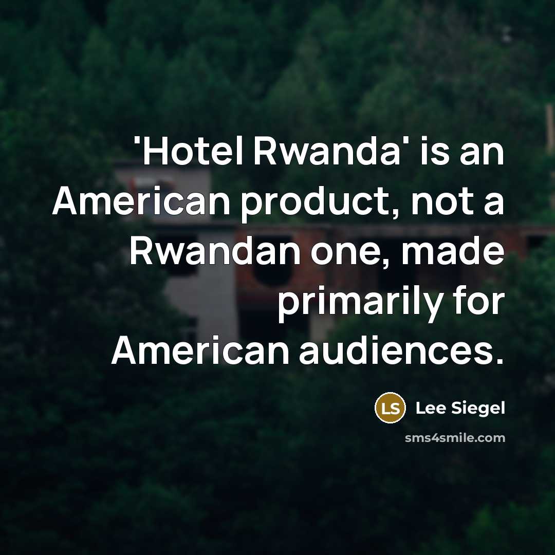 “'Hotel Rwanda' is an American product, not a Rwandan one,…” quote by Lee Siegel