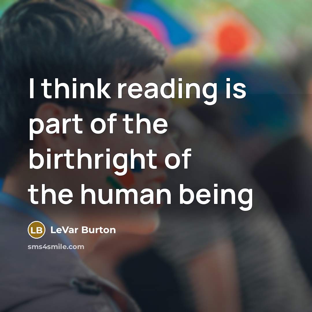 “I think reading is part of the birthright of the…” quote by LeVar Burton