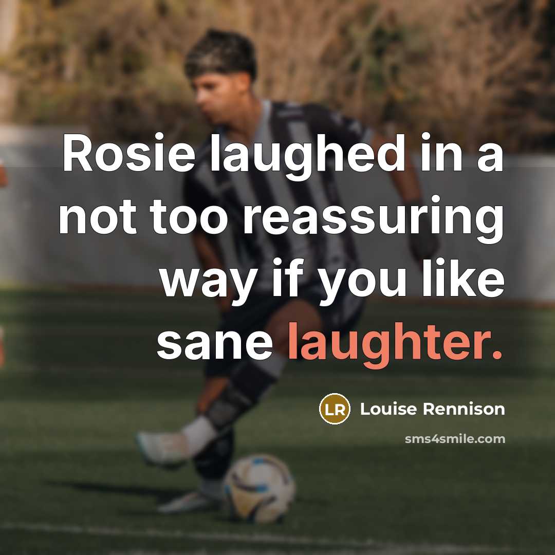 “Rosie laughed in a not too reassuring way if you…” quote by Louise Rennison