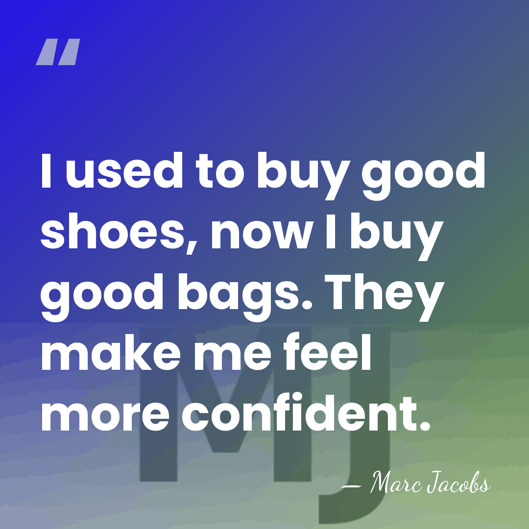 I used to buy good shoes, now I buy good bags. They&hellip; - Marc Jacobs