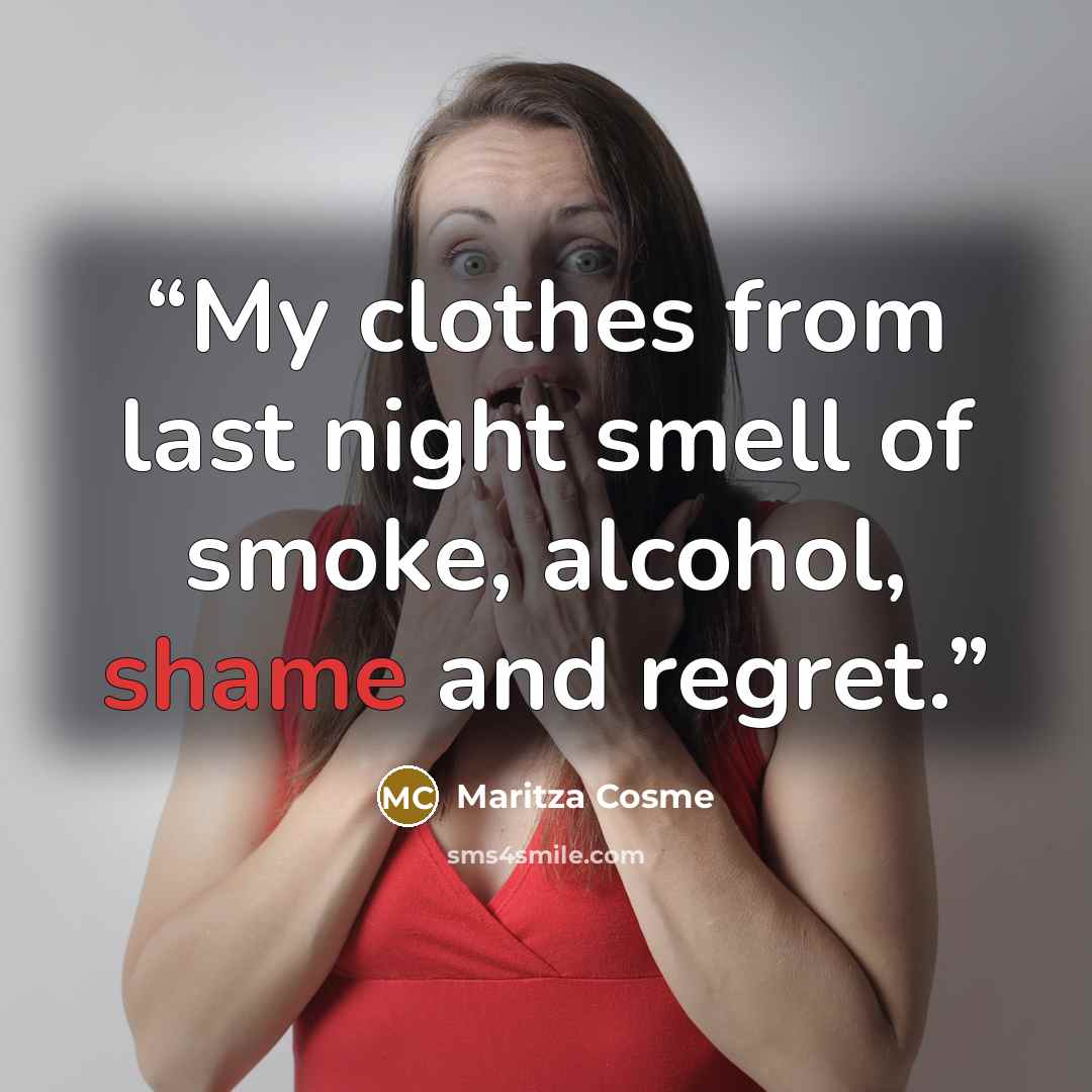 “My clothes from last night smell of smoke, alcohol, shame and regret.” quote by Maritza Cosme