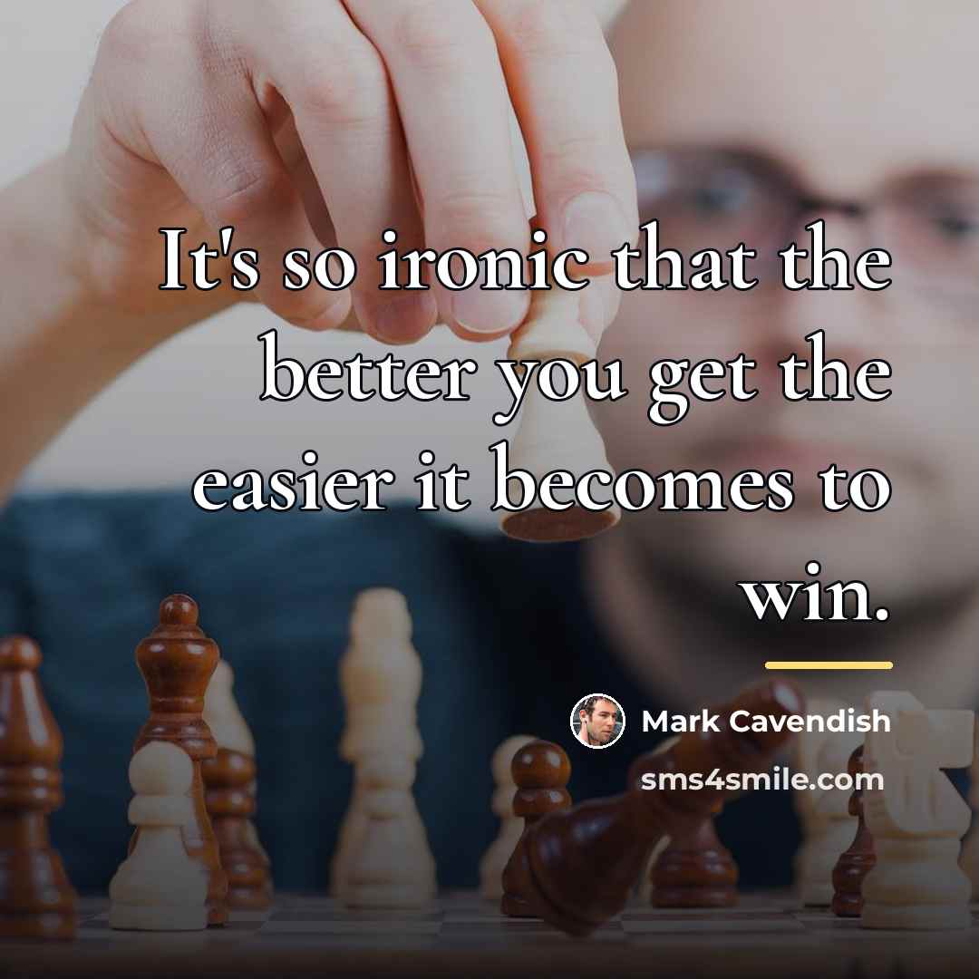 “It's so ironic that the better you get the easier…” quote by Mark Cavendish