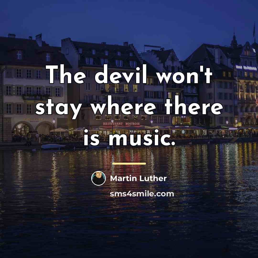 “The devil won't stay where there is music.…” quote by Martin Luther