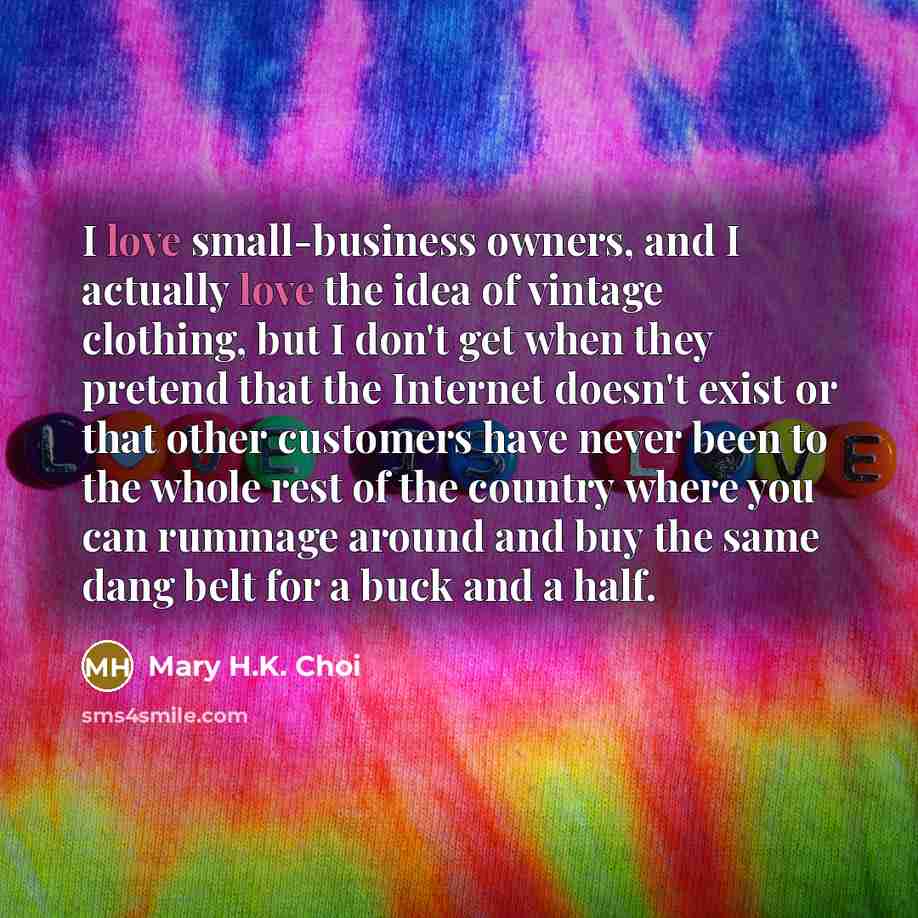 “I love small-business owners, and I actually love the idea…” quote by Mary H.K. Choi