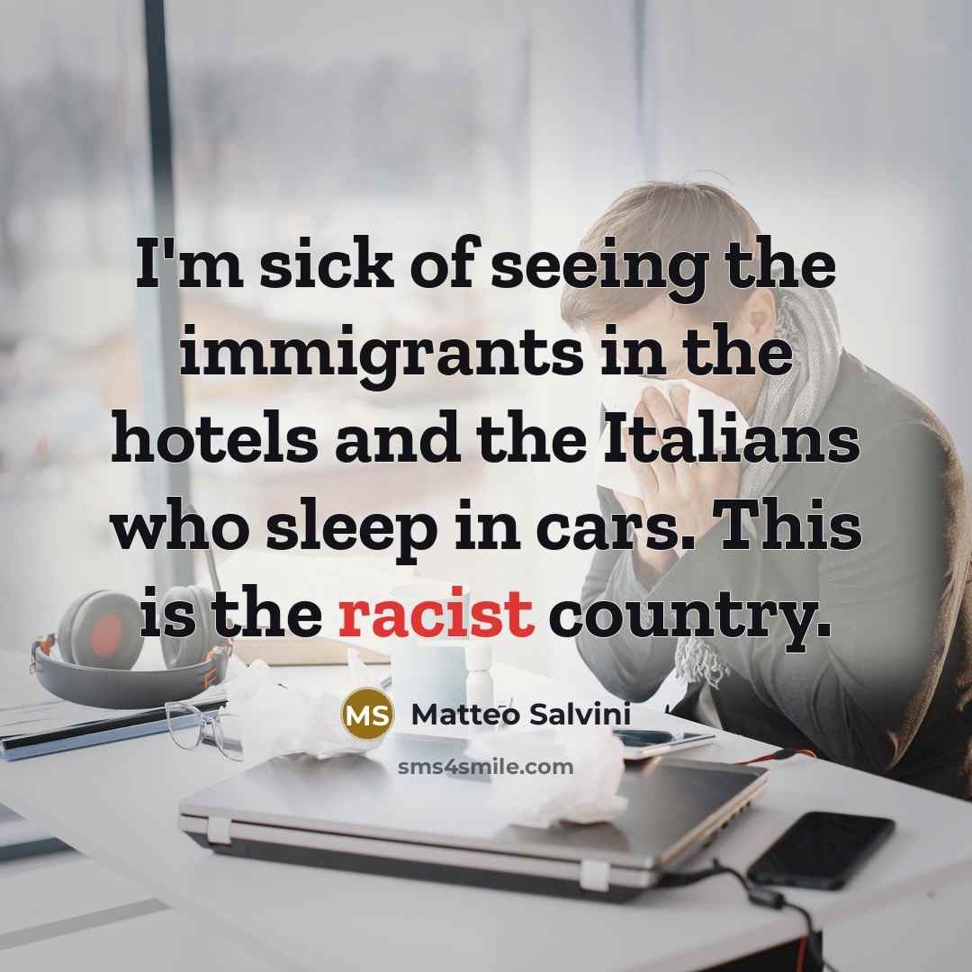 “I'm sick of seeing the immigrants in the hotels and…” quote by Matteo Salvini