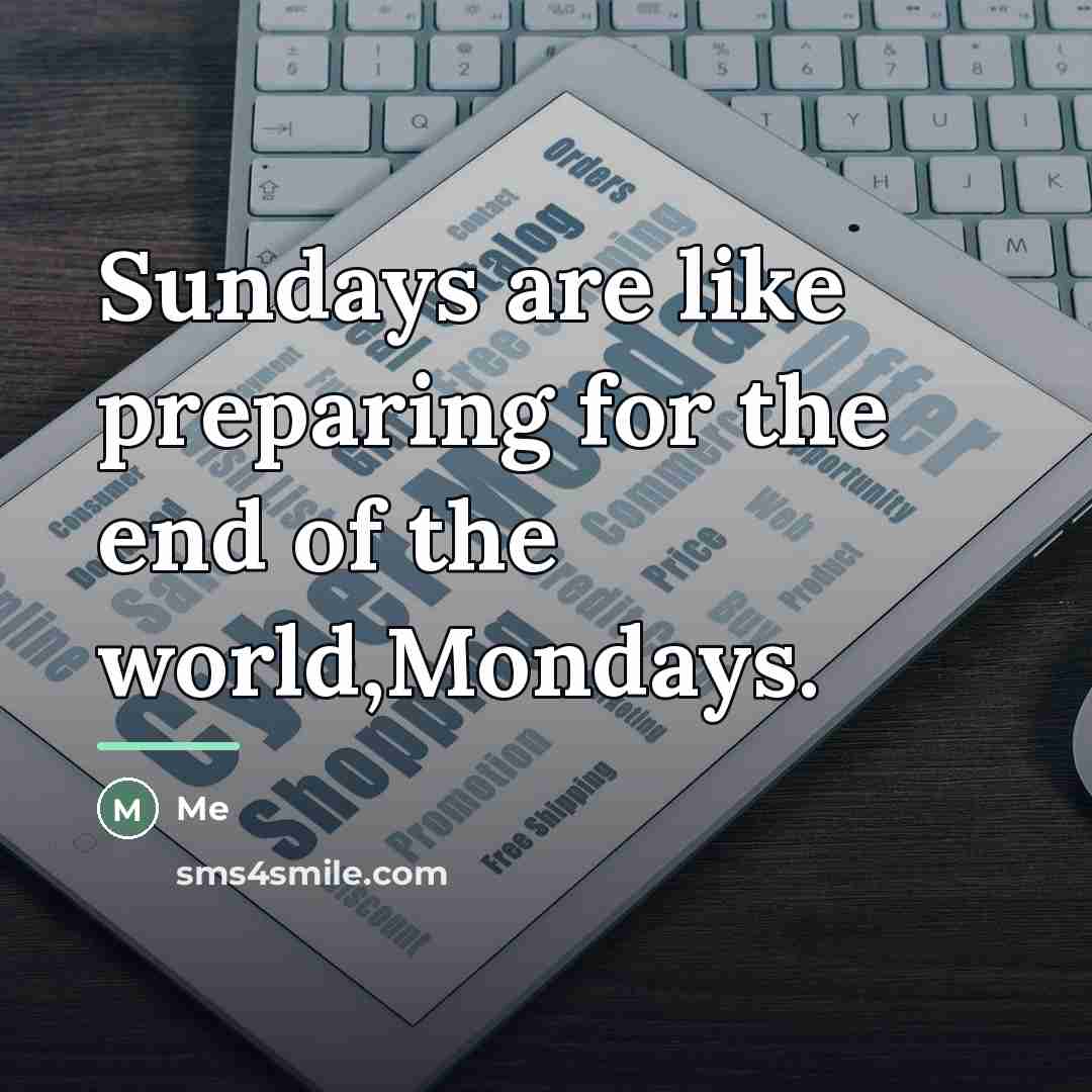 “Sundays are like preparing for the end of the world,Mondays.…” quote by Me