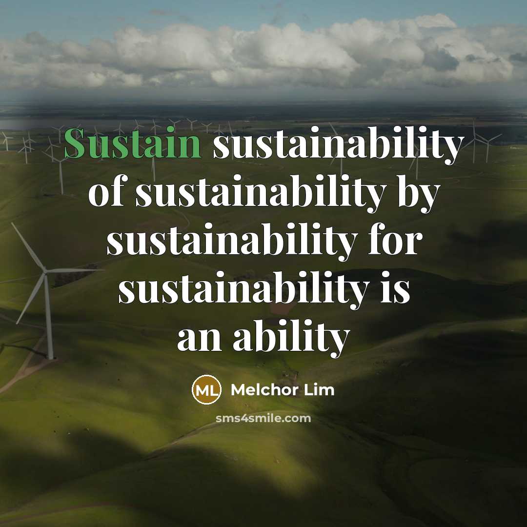 “Sustain sustainability of sustainability by sustainability for sustainability is an…” quote by Melchor Lim