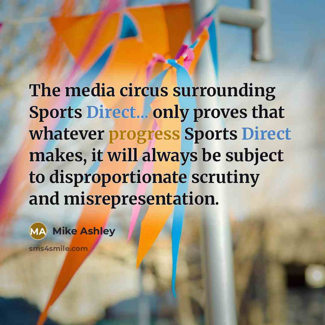 “The media circus surrounding Sports Direct... only proves that whatever…” quote by Mike Ashley