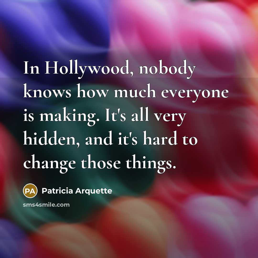 “In Hollywood, nobody knows how much everyone is making. It's…” quote by Patricia Arquette