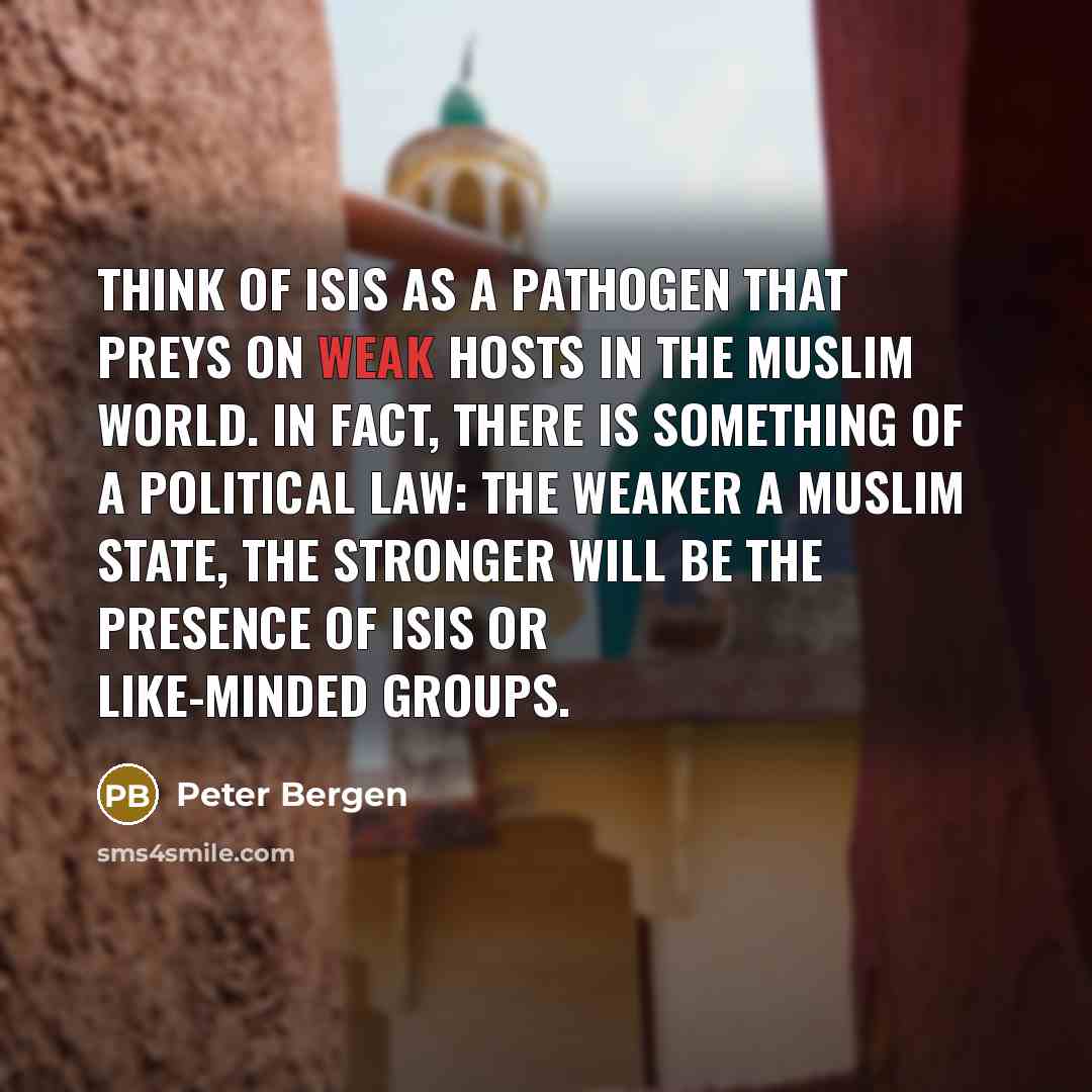 “Think of ISIS as a pathogen that preys on weak…” quote by Peter Bergen