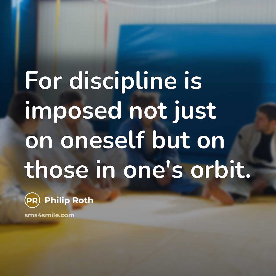 “For discipline is imposed not just on oneself but on…” quote by Philip Roth