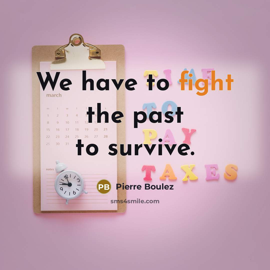 “We have to fight the past to survive.” quote by Pierre Boulez
