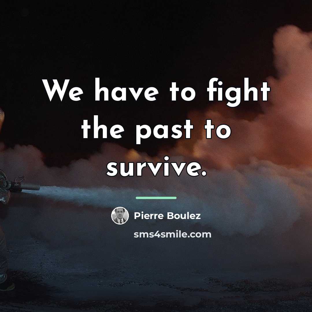 “We have to fight the past to survive.…” quote by Pierre Boulez