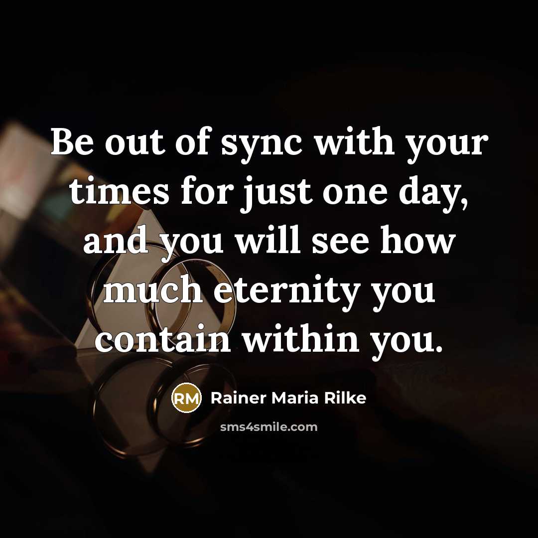 “Be out of sync with your times for just one…” quote by Rainer Maria Rilke