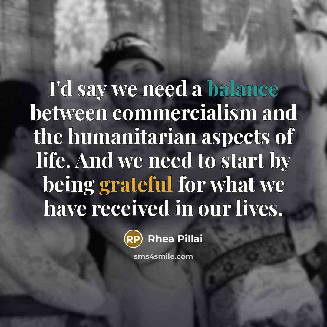 “I'd say we need a balance between commercialism and the…” quote by Rhea Pillai