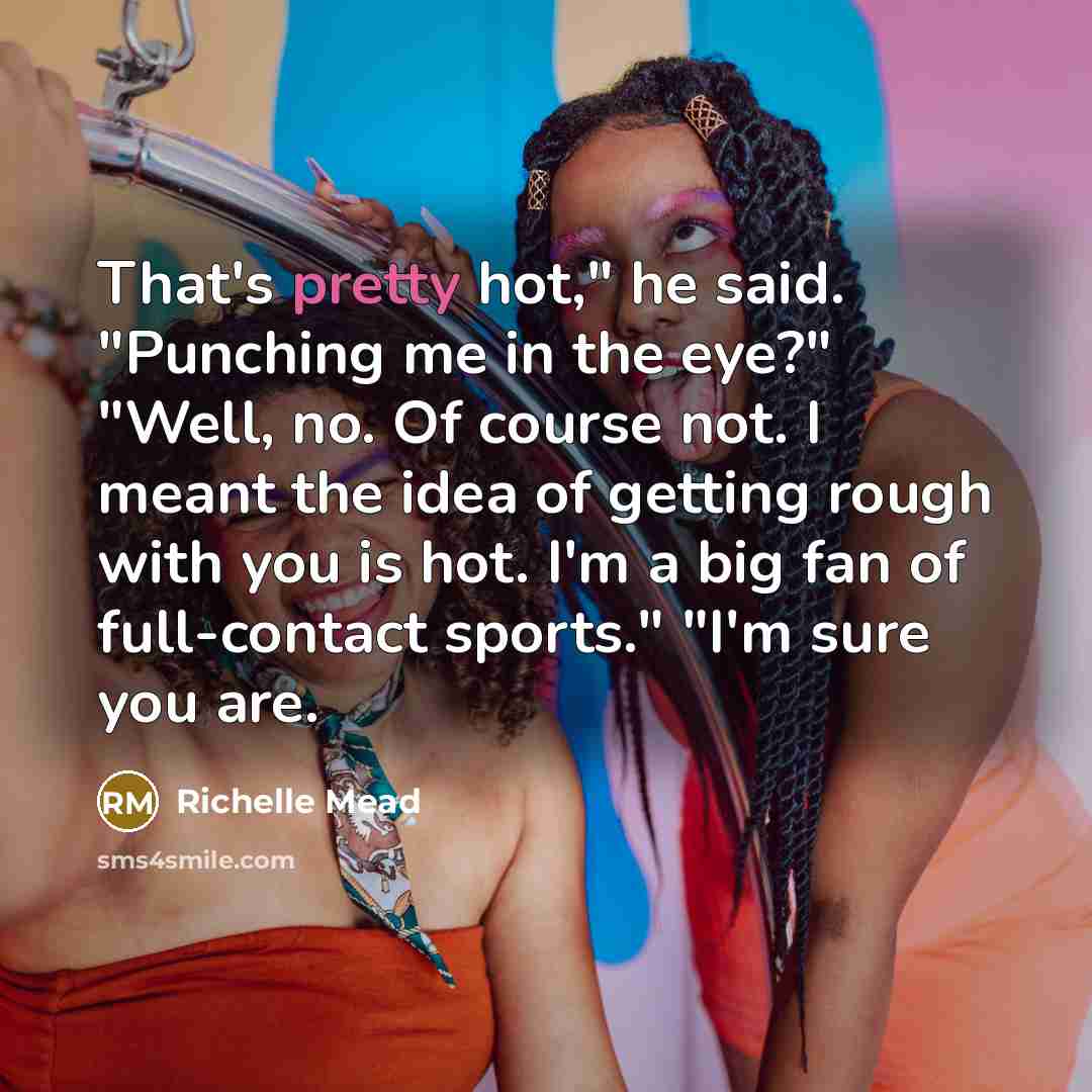 “That's pretty hot," he said. "Punching me in the eye?"…” quote by Richelle Mead