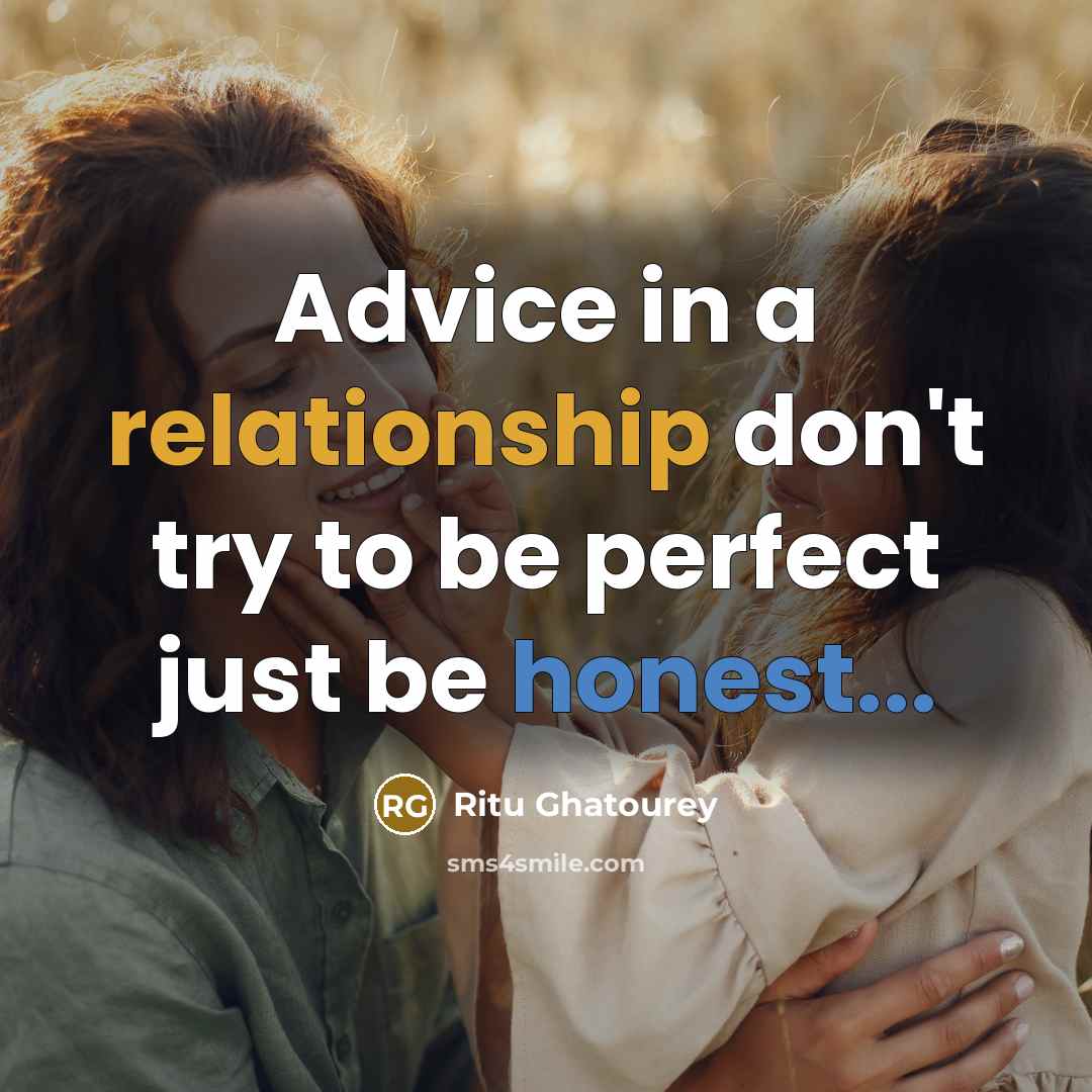 “Advice in a relationship don't try to be perfect just be honest...” quote by Ritu Ghatourey