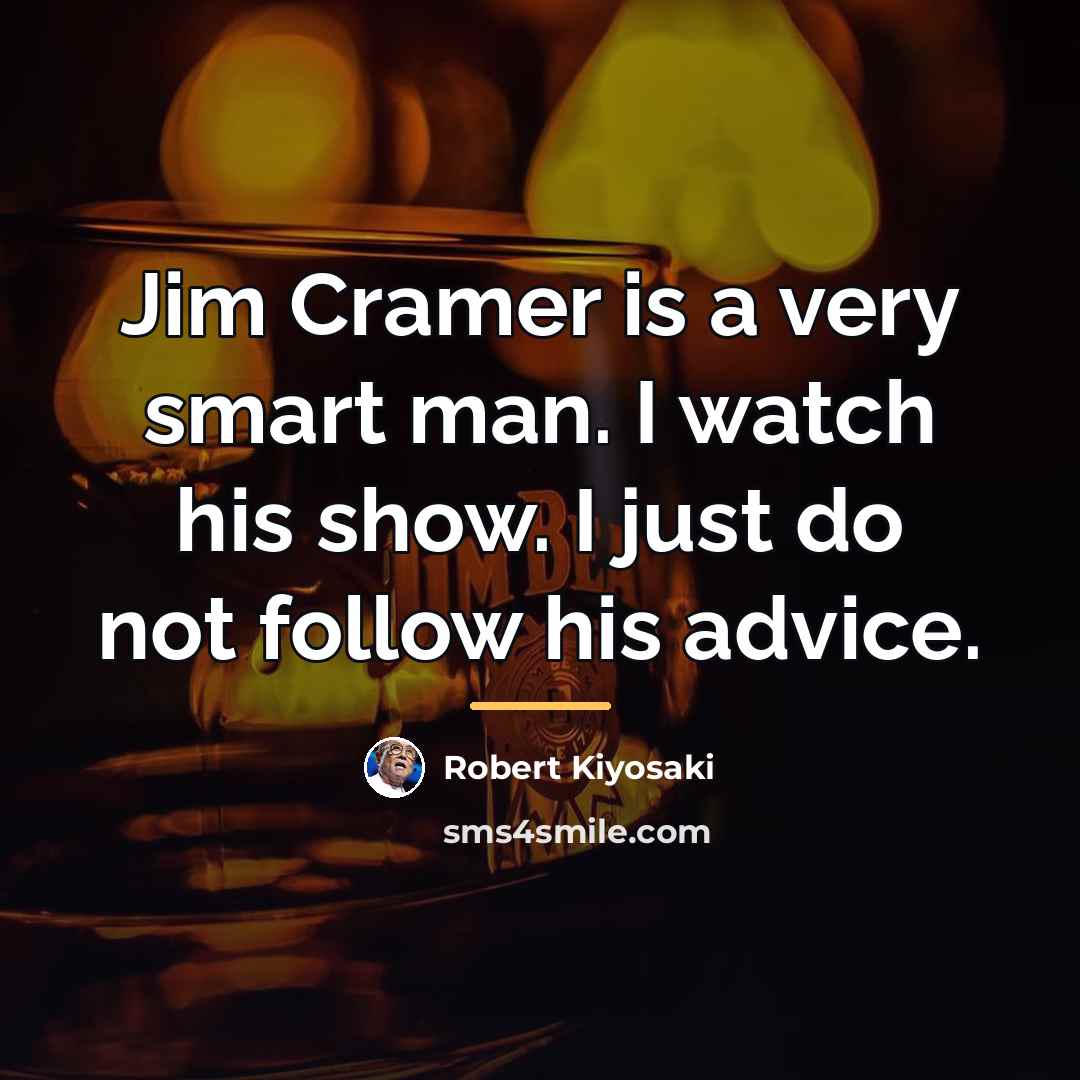 “Jim Cramer is a very smart man. I watch his…” quote by Robert Kiyosaki