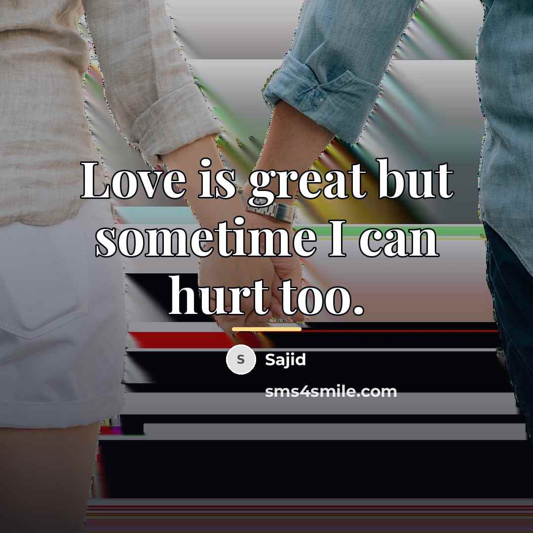 “Love is great but sometime I can hurt too.…” quote by Sajid