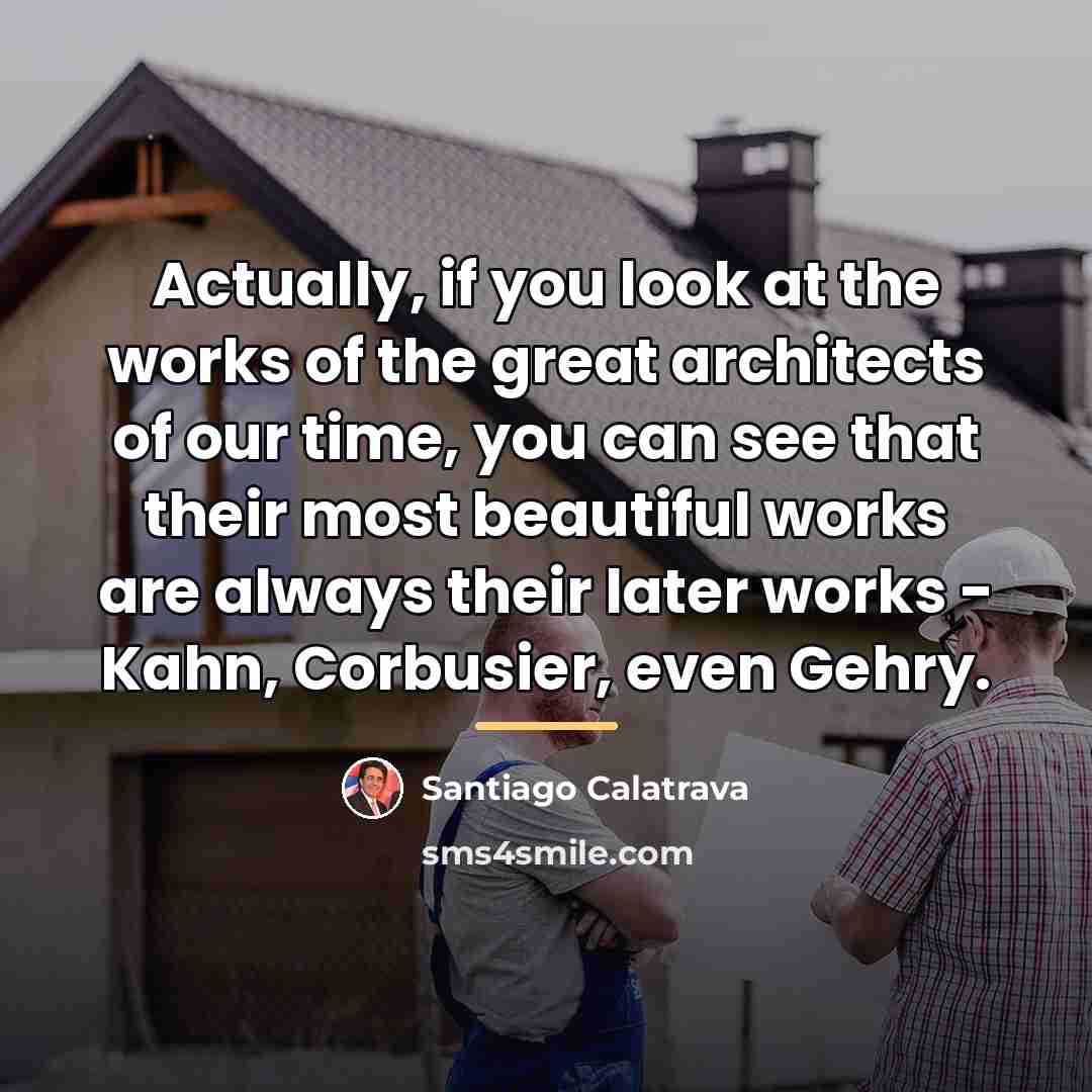 “Actually, if you look at the works of the great…” quote by Santiago Calatrava