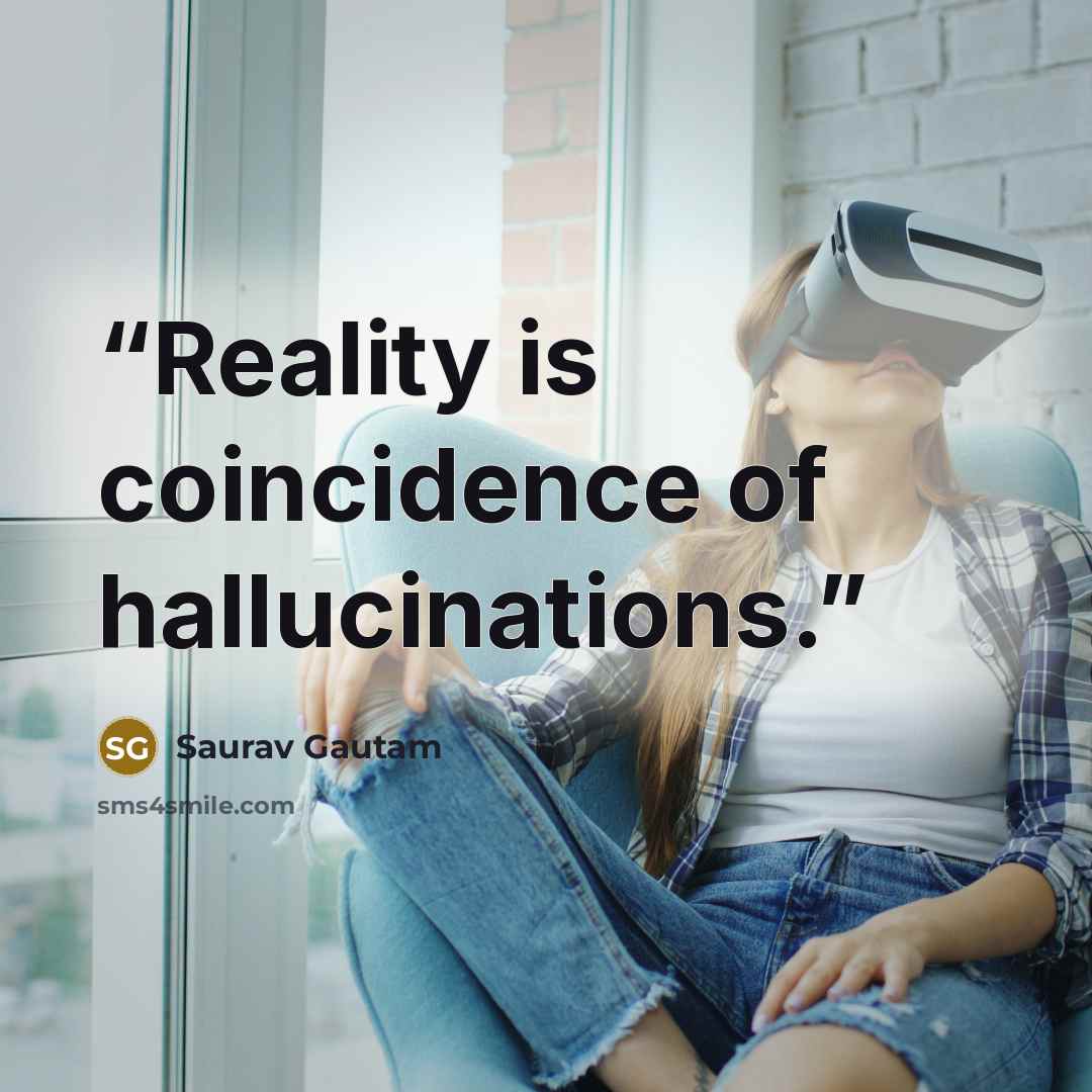 “Reality is coincidence of hallucinations.” quote by Saurav Gautam