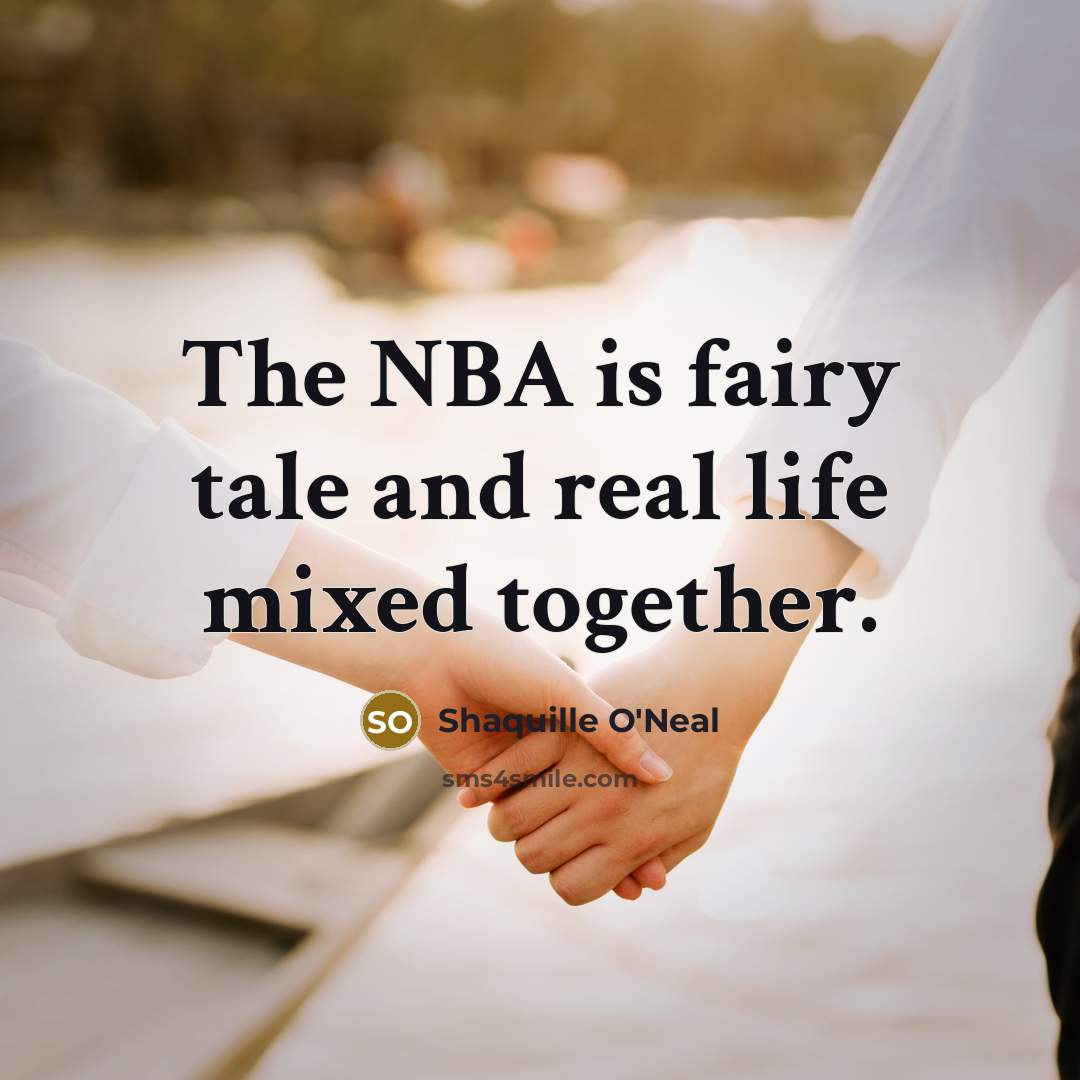 “The NBA is fairy tale and real life mixed together.…” quote by Shaquille O'Neal