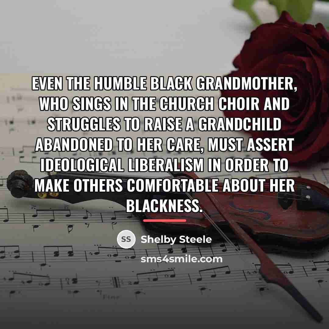 “Even the humble black grandmother, who sings in the church…” quote by Shelby Steele