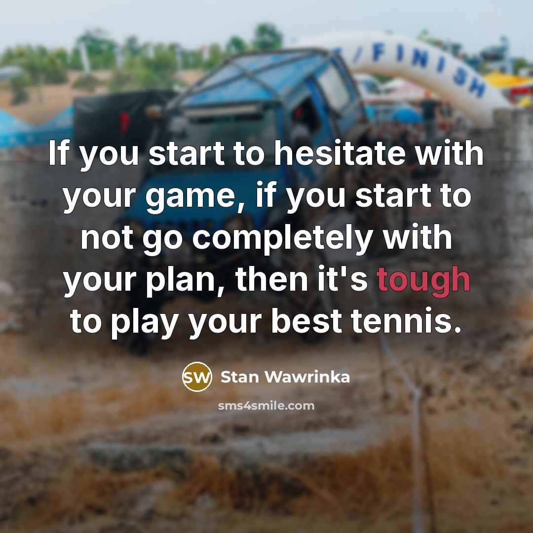“If you start to hesitate with your game, if you…” quote by Stan Wawrinka
