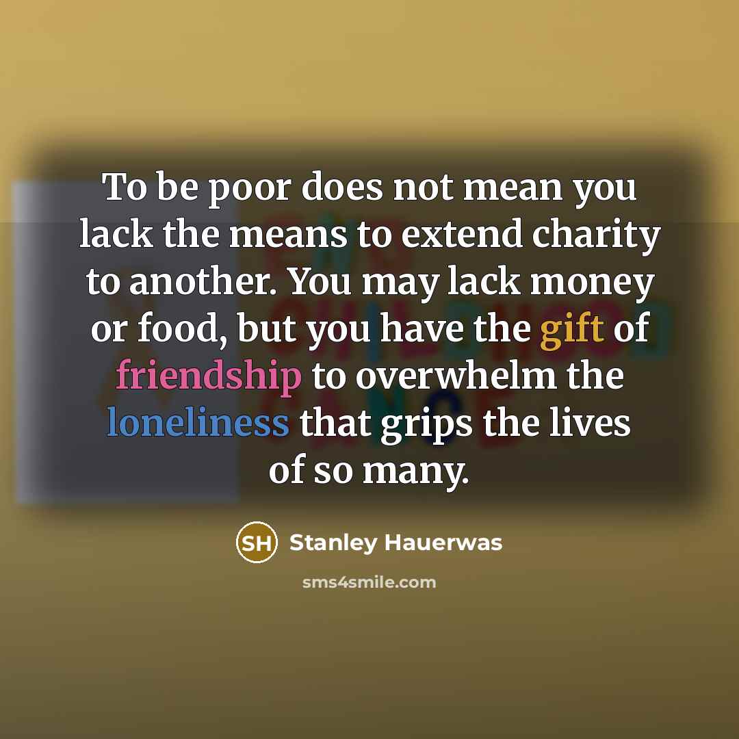 “To be poor does not mean you lack the means…” quote by Stanley Hauerwas