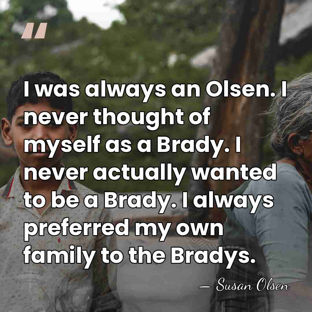 I was always an Olsen. I never thought of myself as a&hellip; - Susan Olsen