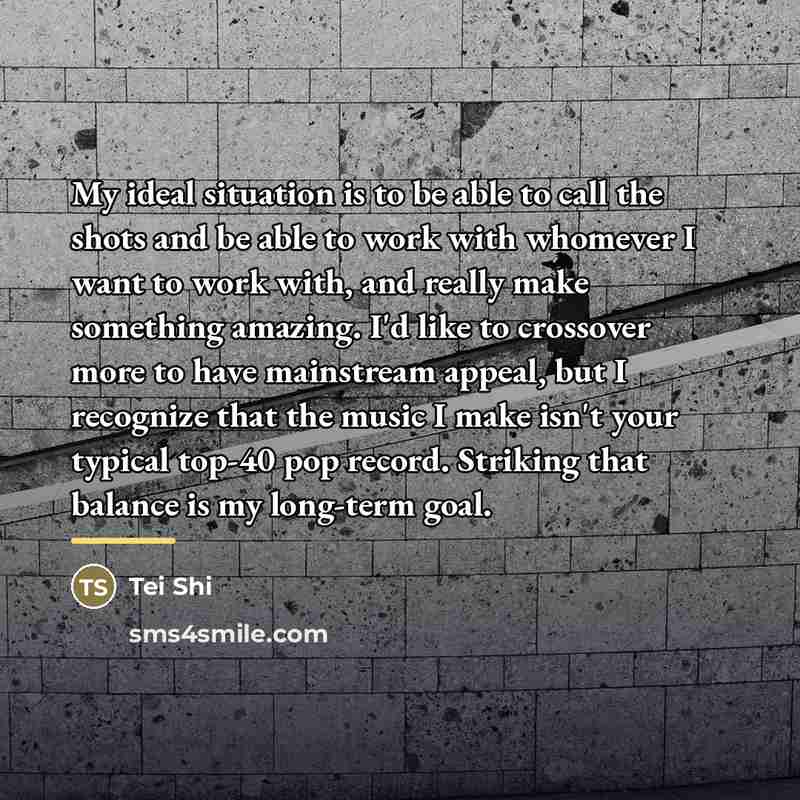 “My ideal situation is to be able to call the…” quote by Tei Shi