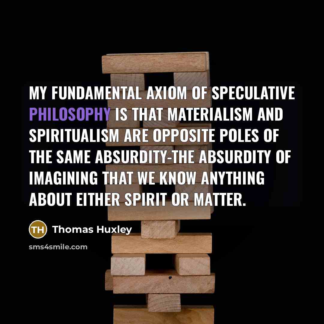 “My fundamental axiom of speculative philosophy is that materialism and…” quote by Thomas Huxley