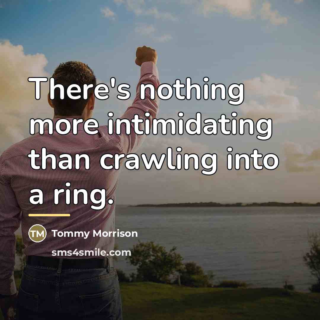 “There's nothing more intimidating than crawling into a ring.…” quote by Tommy Morrison