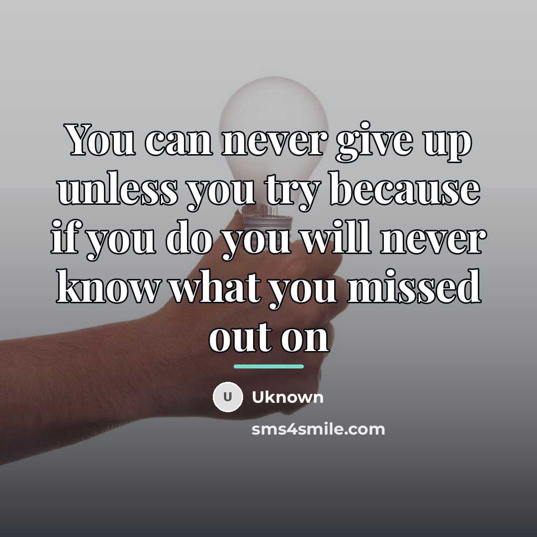 “You can never give up unless you try because if…” quote by Uknown