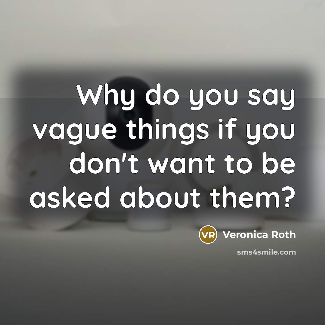 “Why do you say vague things if you don't want…” quote by Veronica Roth