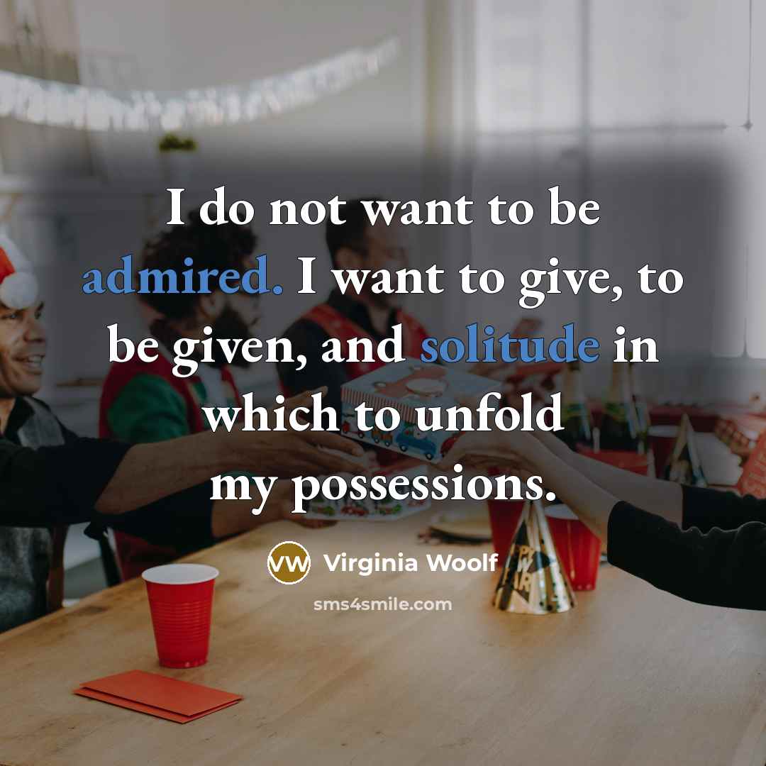 “I do not want to be admired. I want to…” quote by Virginia Woolf
