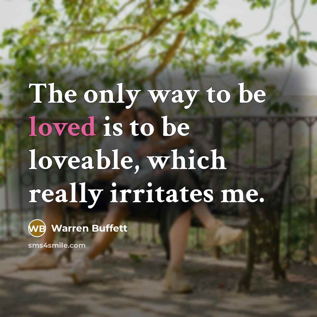 “The only way to be loved is to be loveable, which really irritates me.” quote by Warren Buffett