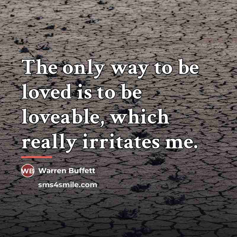 “The only way to be loved is to be loveable,…” quote by Warren Buffett