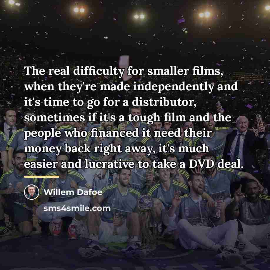 “The real difficulty for smaller films, when they're made independently…” quote by Willem Dafoe