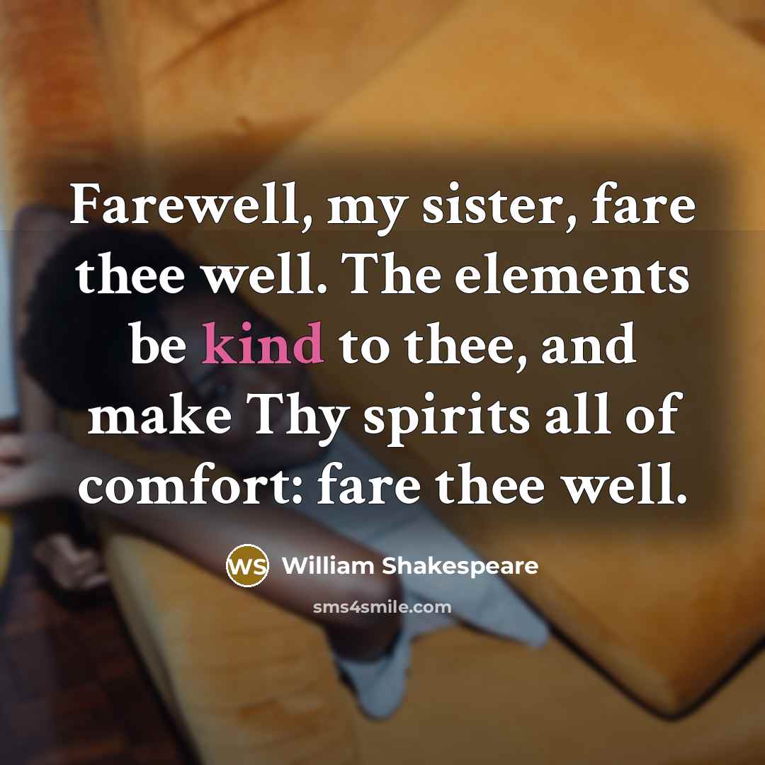 “Farewell, my sister, fare thee well. The elements be kind…” quote by William Shakespeare