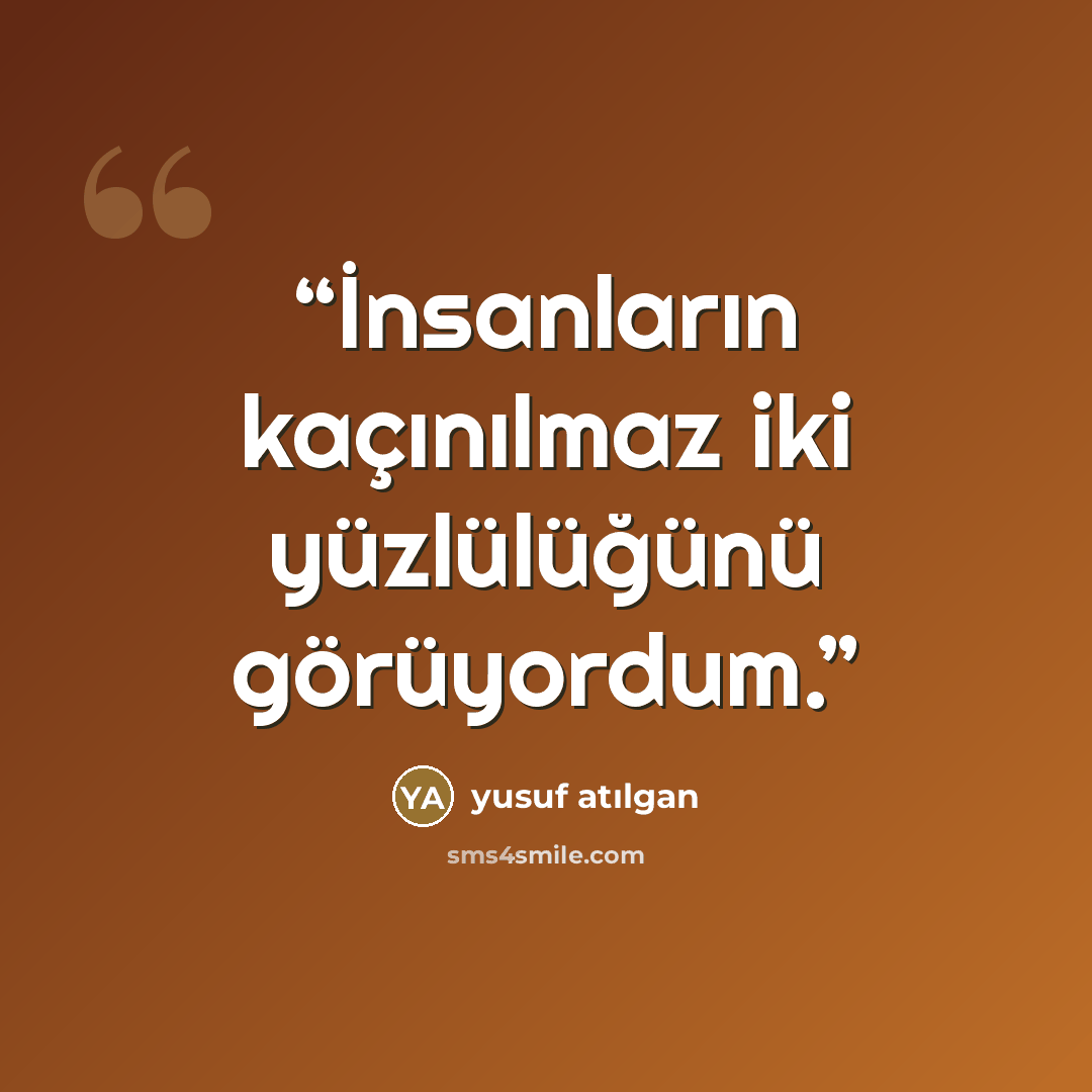 “İnsanların kaçınılmaz iki yüzlülüğünü görüyordum.” quote by Yusuf Atılgan