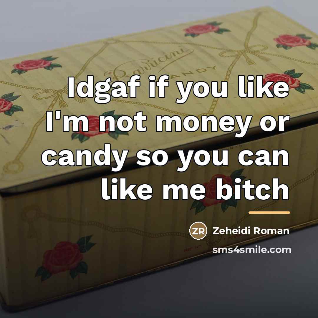 “Idgaf if you like I'm not money or candy so…” quote by Zeheidi Roman
