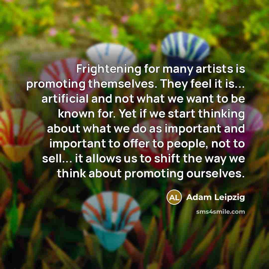 “Frightening for many artists is promoting themselves. They feel it…” quote by Adam Leipzig