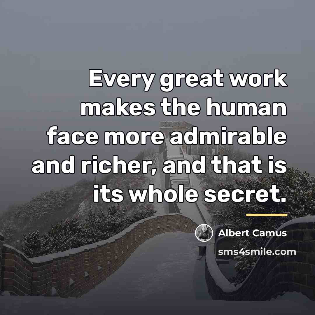 “Every great work makes the human face more admirable and…” quote by Albert Camus