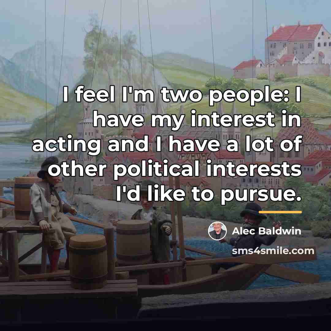 “I feel I'm two people: I have my interest in…” quote by Alec Baldwin