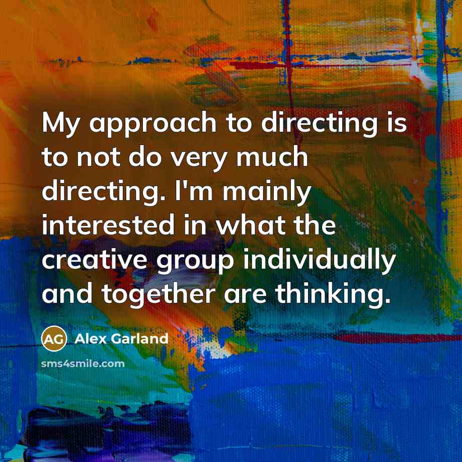 “My approach to directing is to not do very much…” quote by Alex Garland