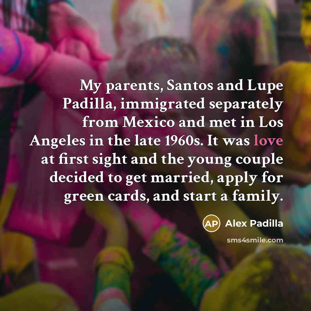 “My parents, Santos and Lupe Padilla, immigrated separately from Mexico…” quote by Alex Padilla