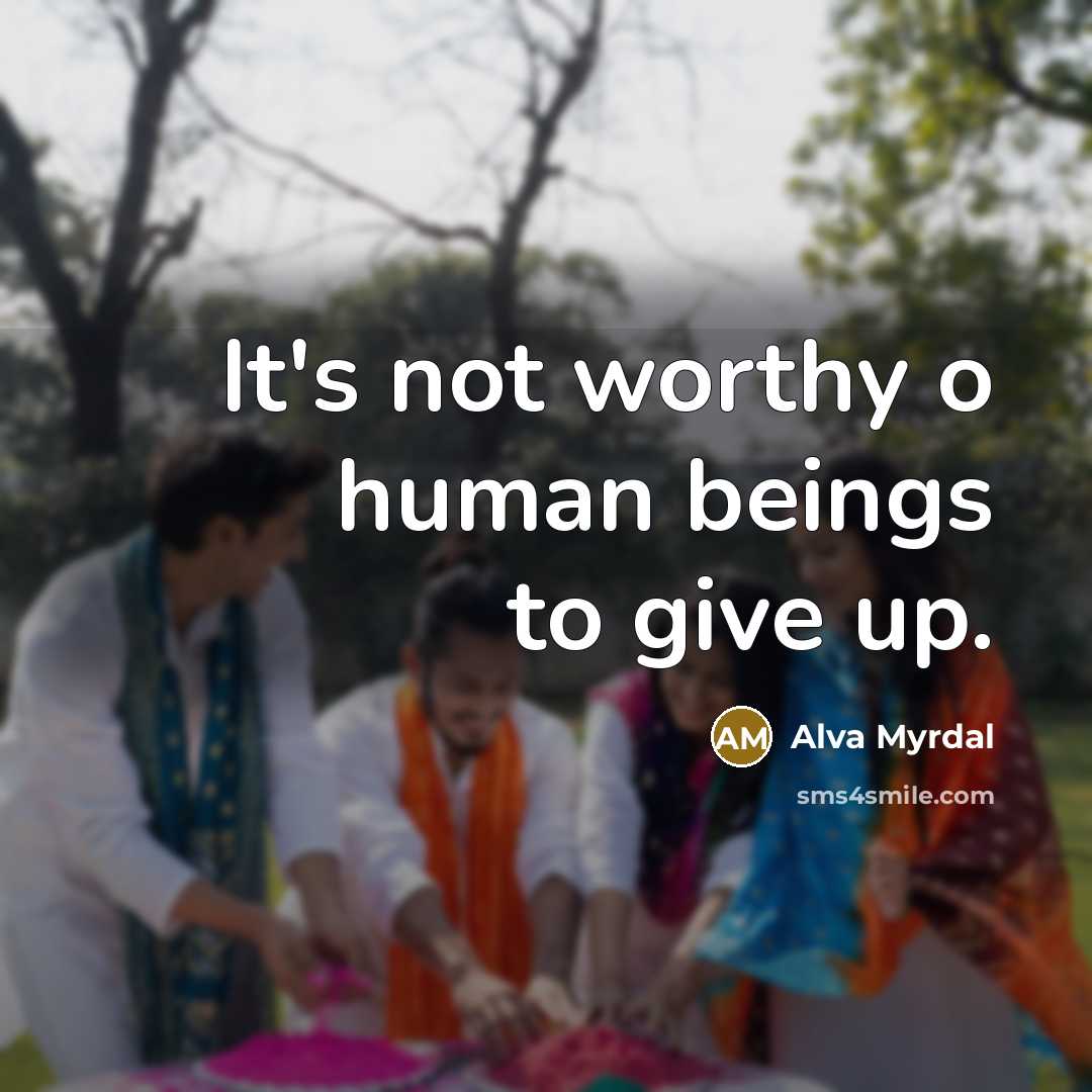 “It's not worthy o human beings to give up.…” quote by Alva Myrdal